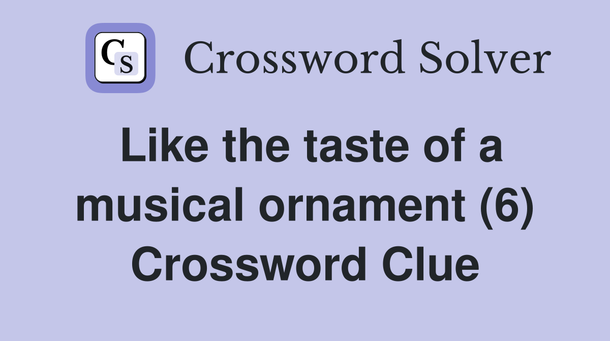Like the taste of a musical ornament (6) Crossword Clue