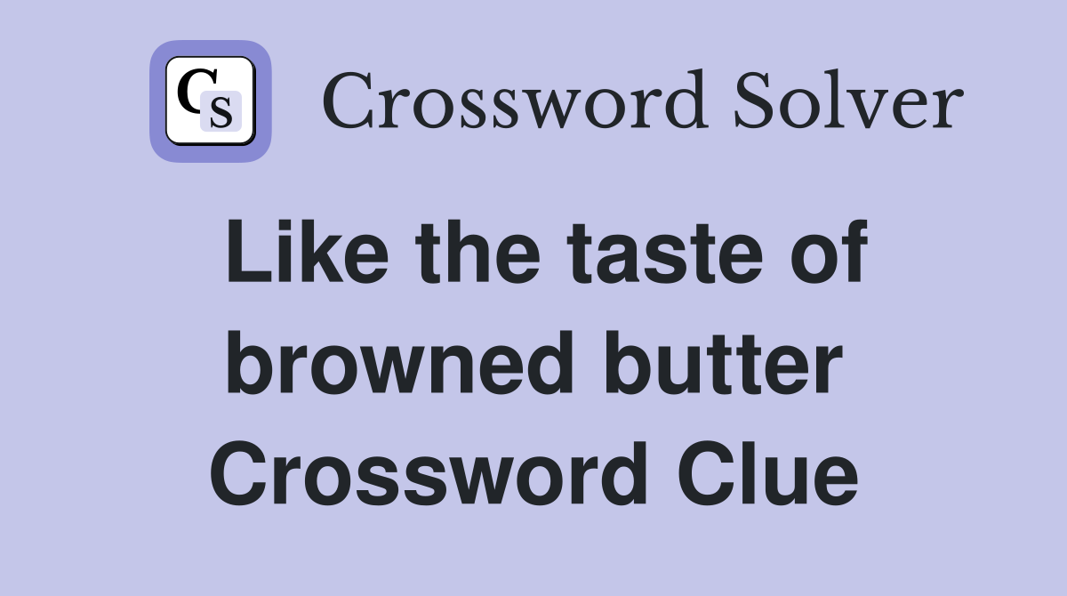 Like the taste of browned butter Crossword Clue
