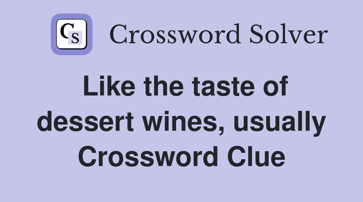 Like the taste of dessert wines, usually Crossword Clue