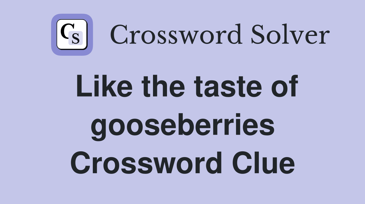 Like the taste of gooseberries Crossword Clue