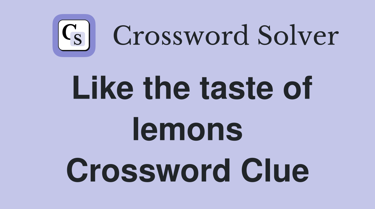 Like the taste of lemons Crossword Clue