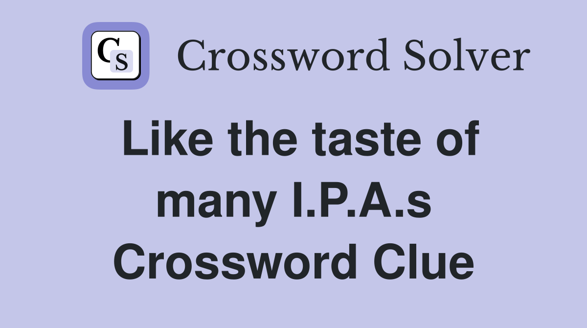 Like the taste of many I.P.A.s Crossword Clue