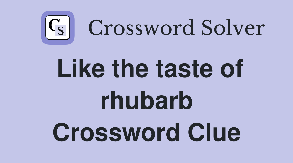 Like the taste of rhubarb Crossword Clue