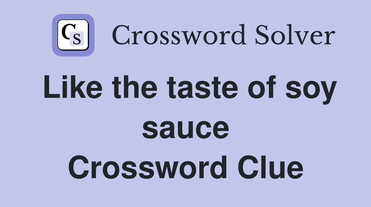 Like the taste of soy sauce Crossword Clue
