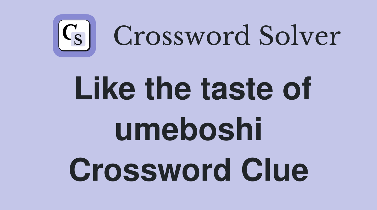 Like the taste of umeboshi Crossword Clue