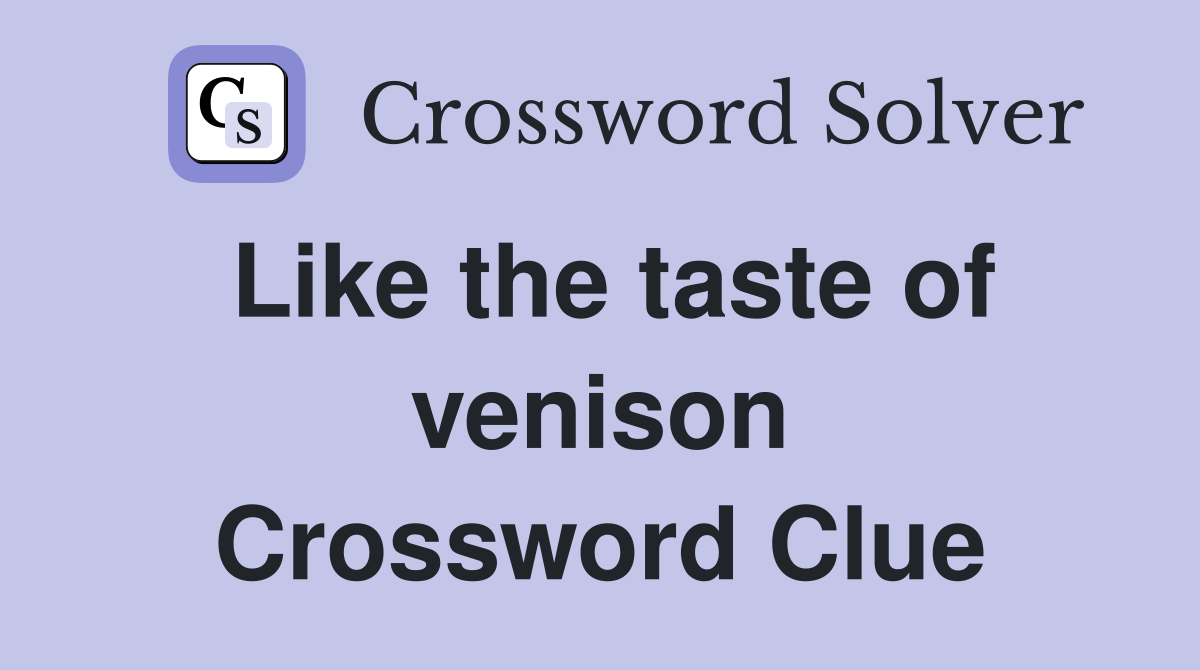 Like the taste of venison Crossword Clue