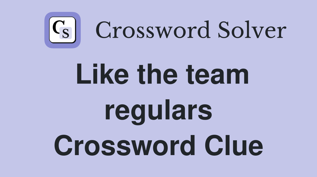 Like the team regulars Crossword Clue