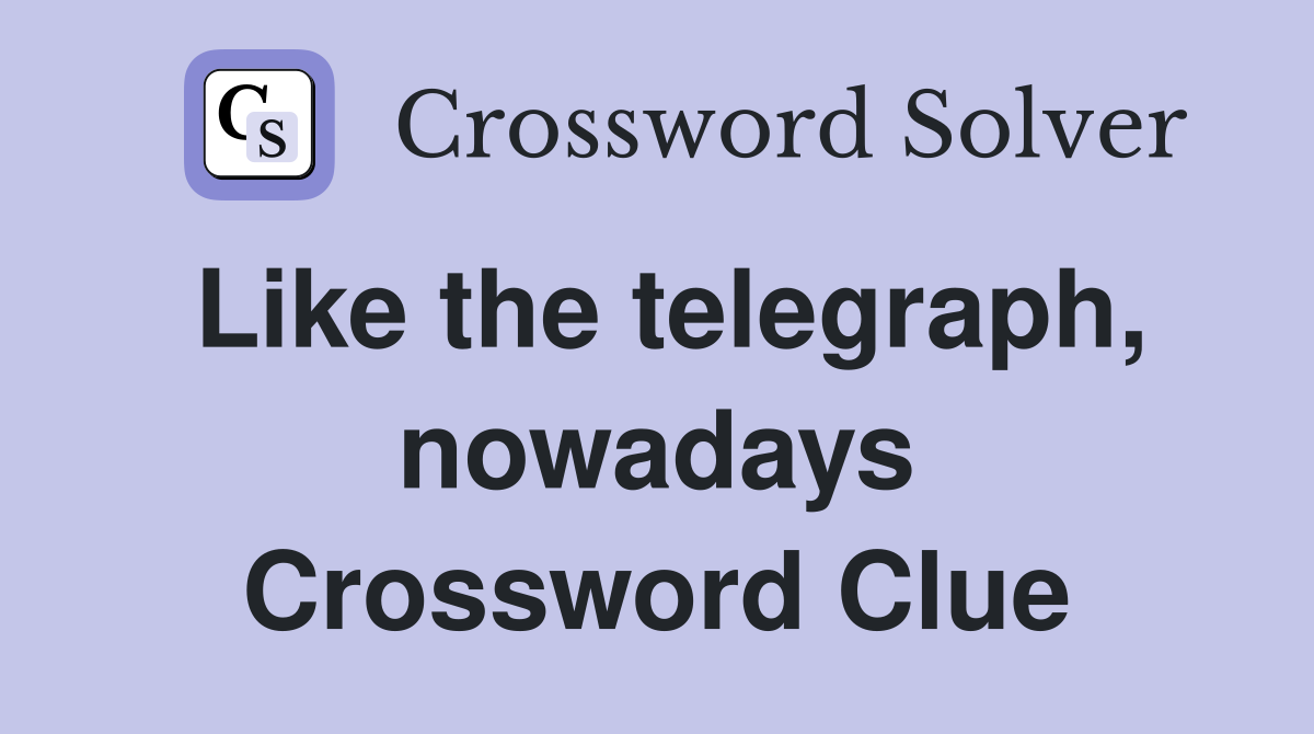 Like the telegraph, nowadays Crossword Clue
