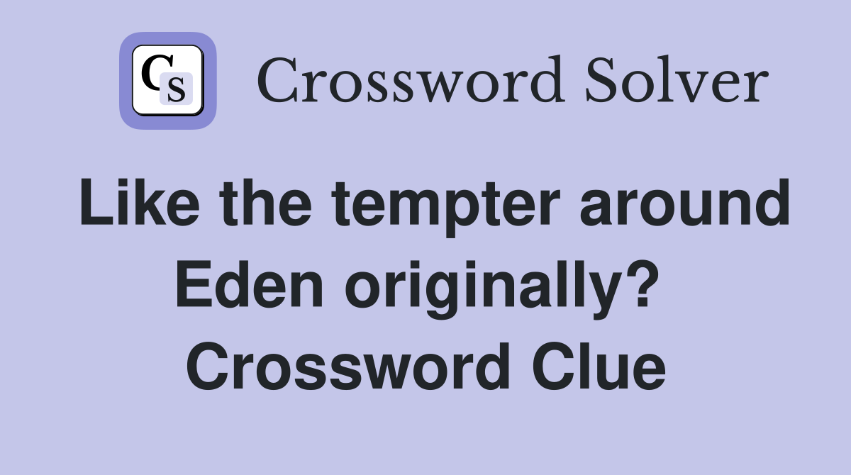 Like the tempter around Eden originally?  Crossword Clue