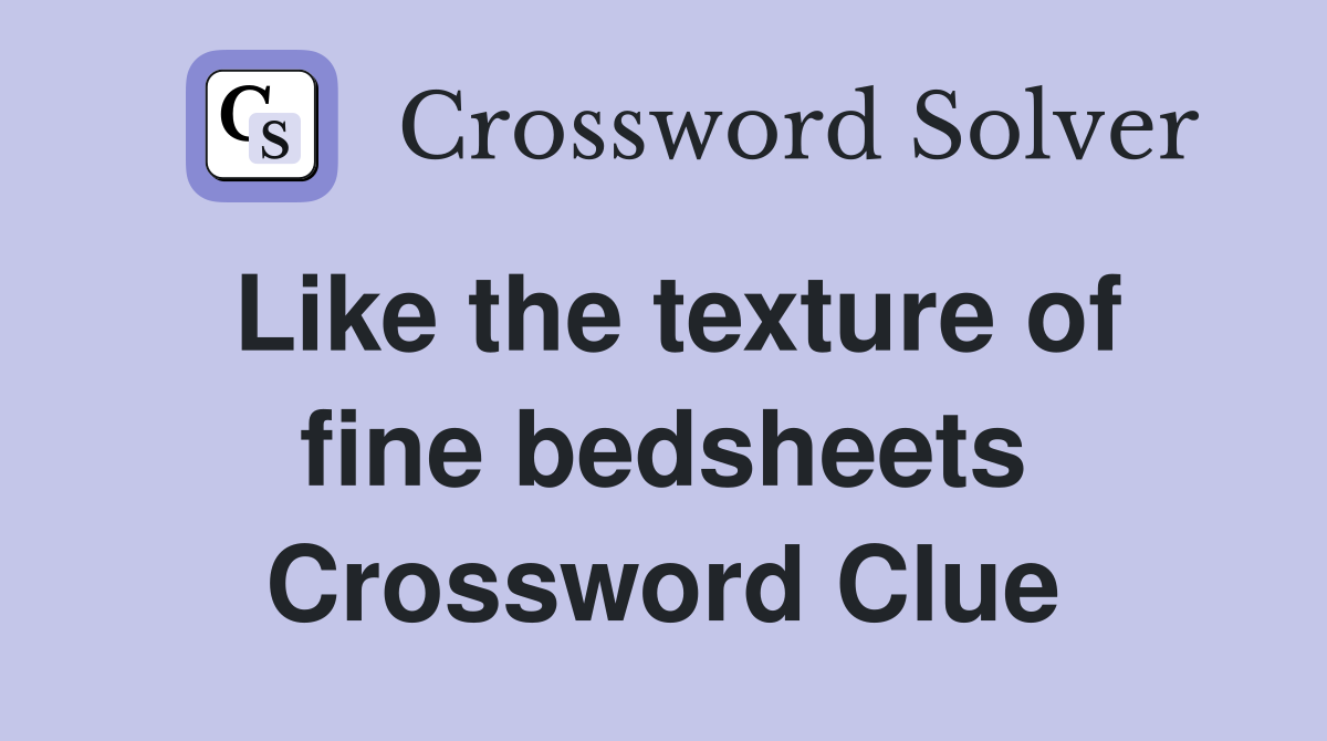 Like the texture of fine bedsheets Crossword Clue