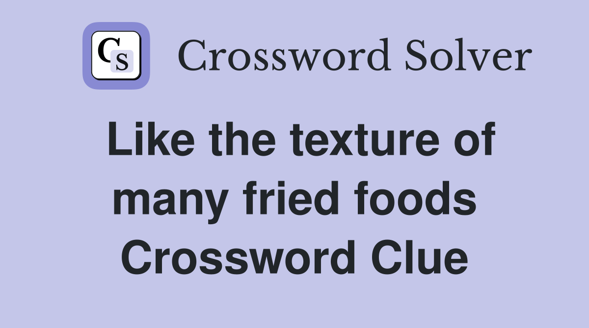 Like the texture of many fried foods Crossword Clue