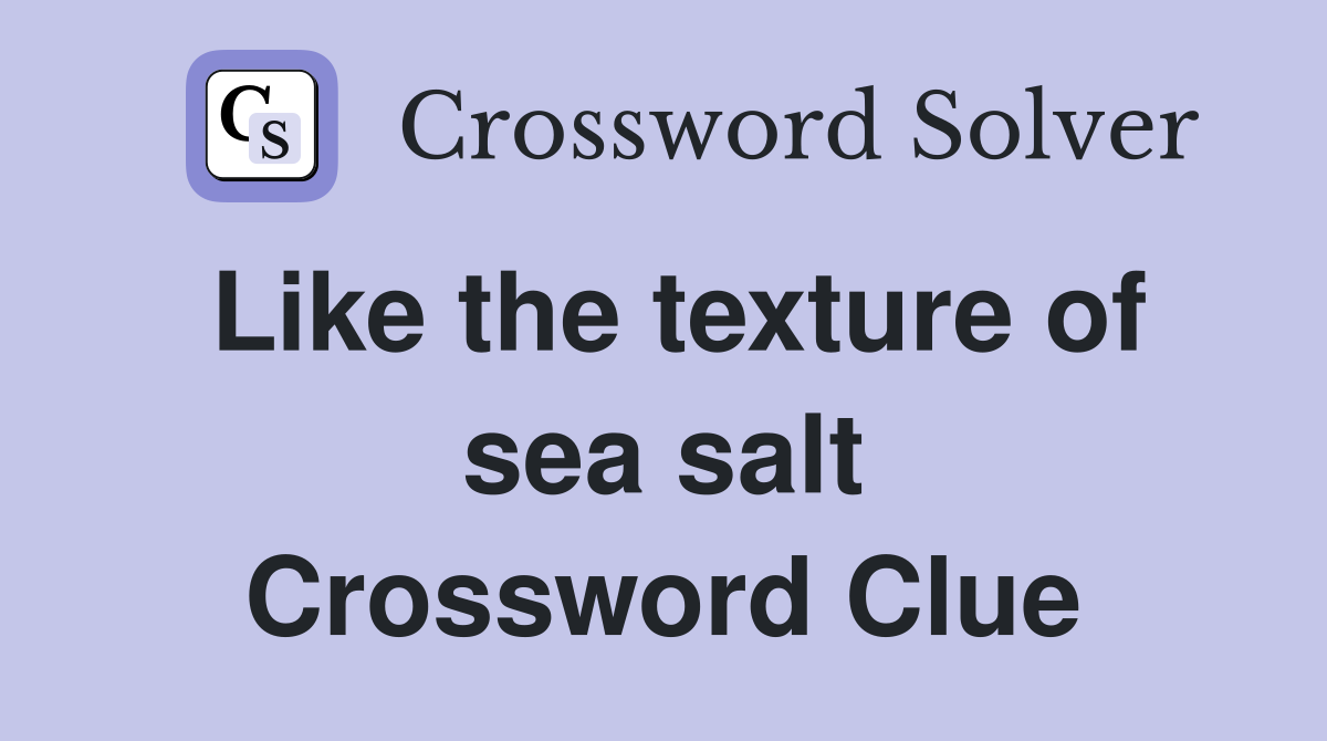 Like the texture of sea salt Crossword Clue