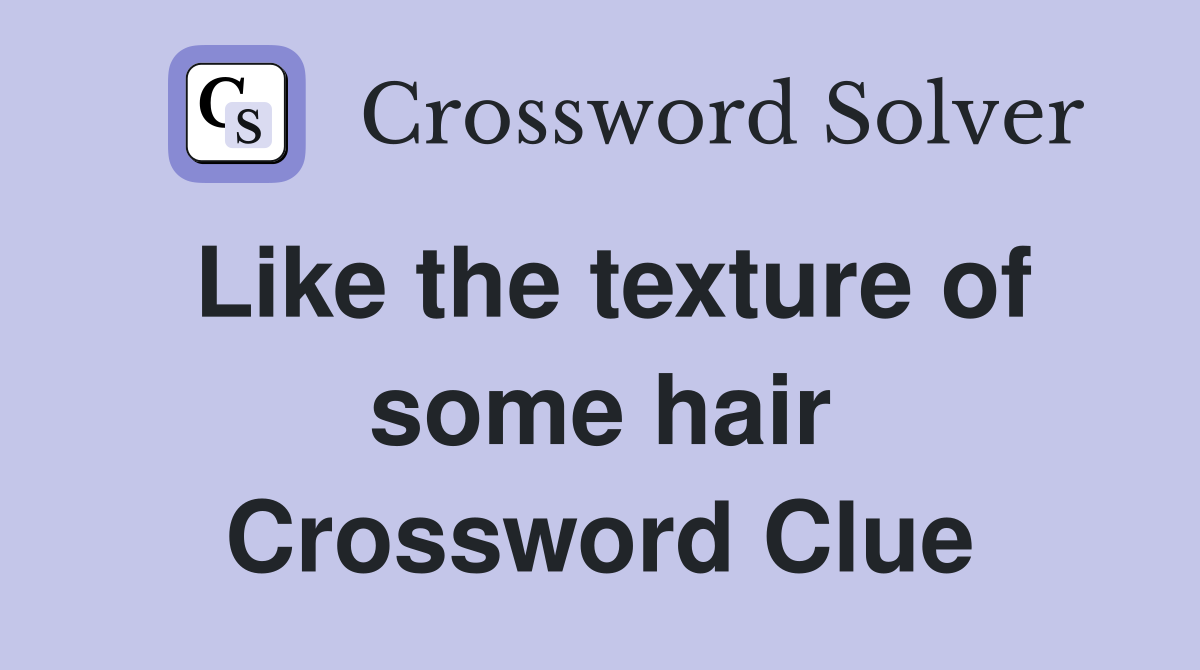 Like the texture of some hair Crossword Clue