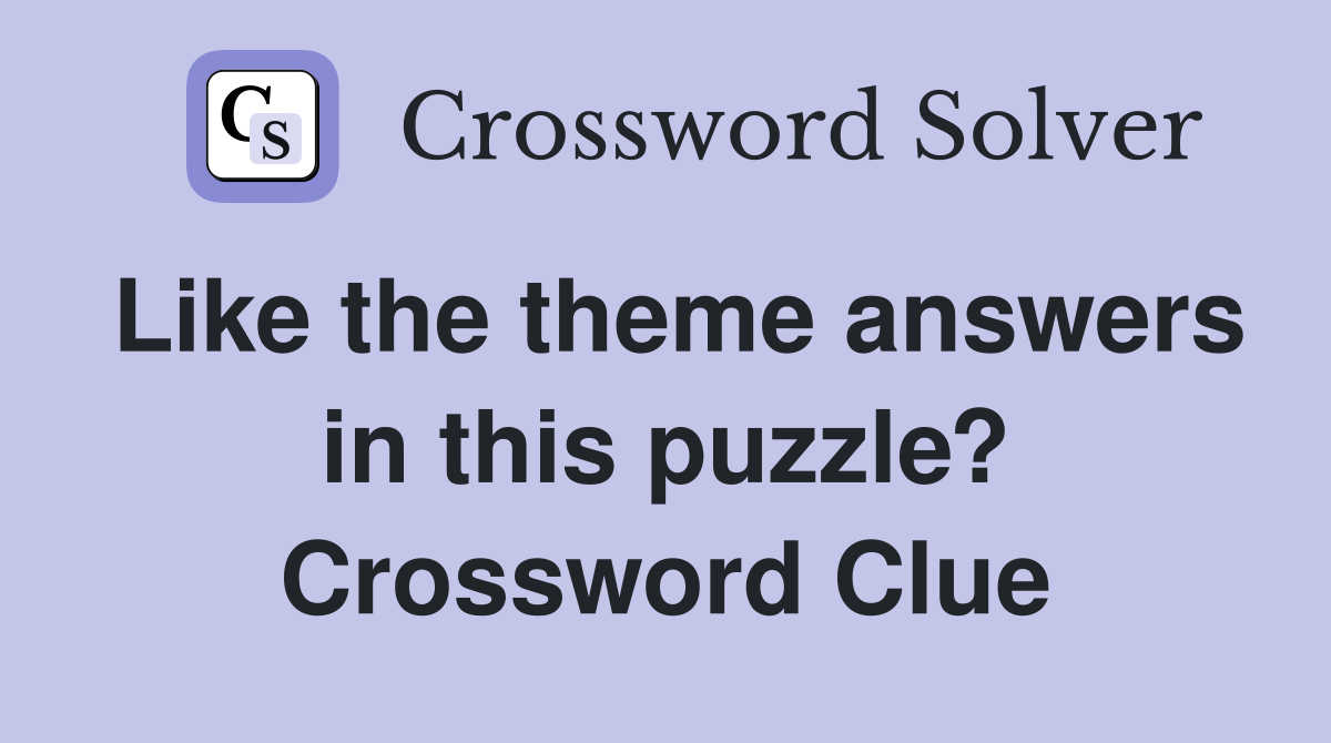 Like the theme answers in this puzzle? Crossword Clue