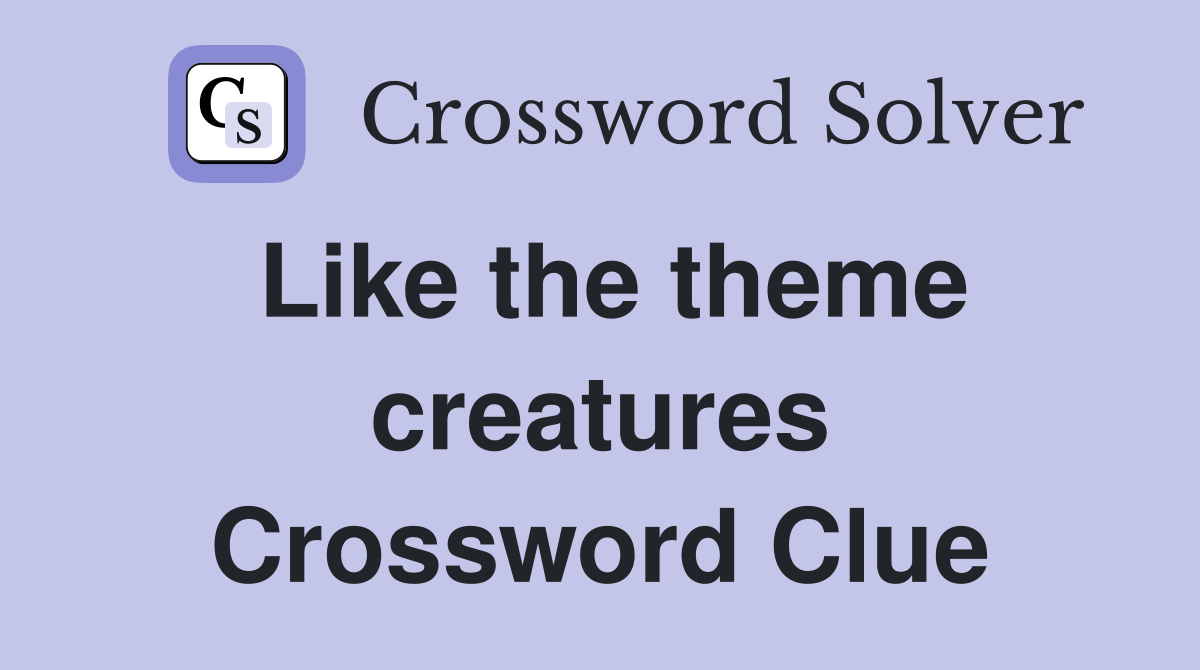 Like the theme creatures Crossword Clue