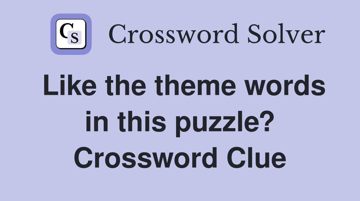 Like the theme words in this puzzle? Crossword Clue