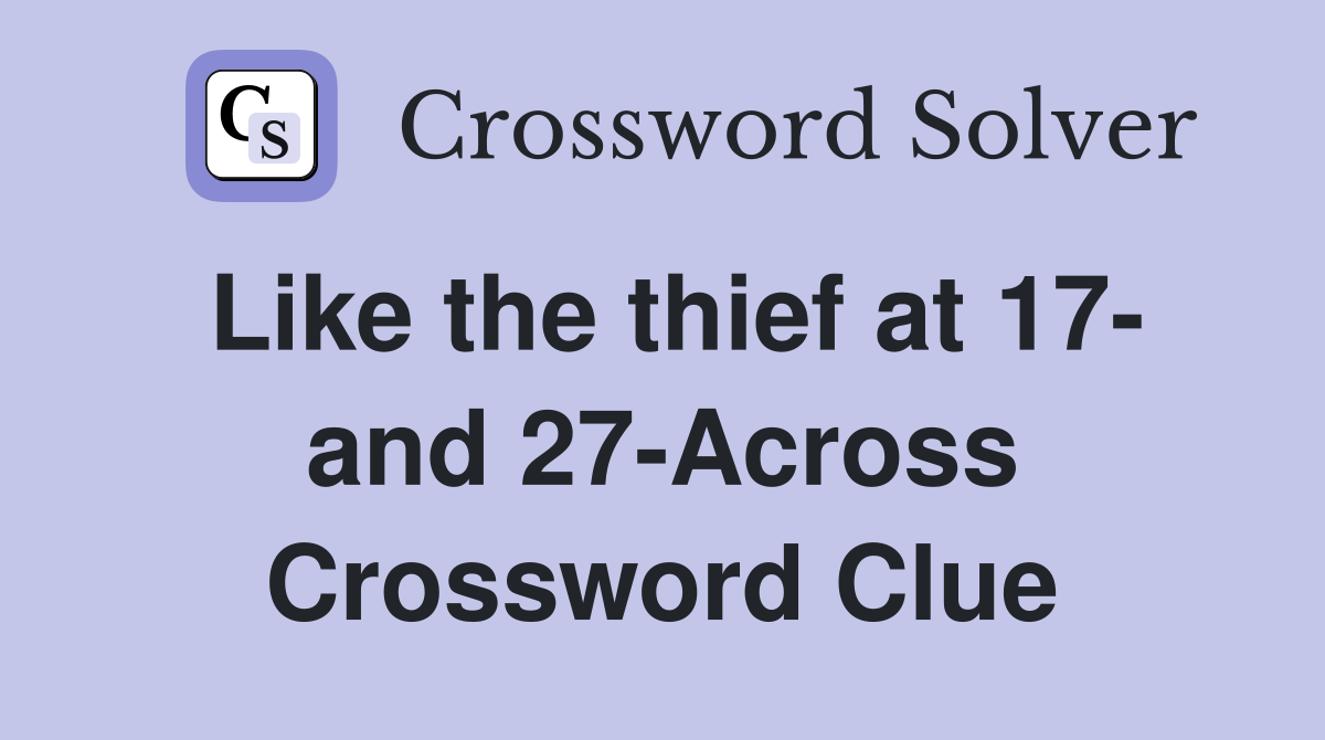 Like the thief at 17- and 27-Across Crossword Clue