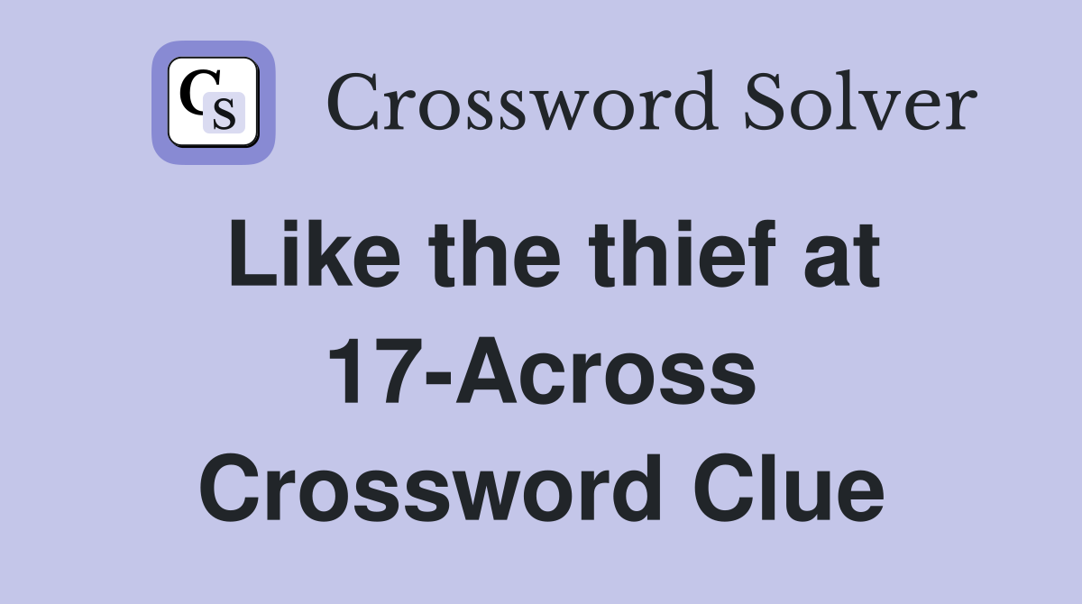 Like the thief at 17-Across Crossword Clue