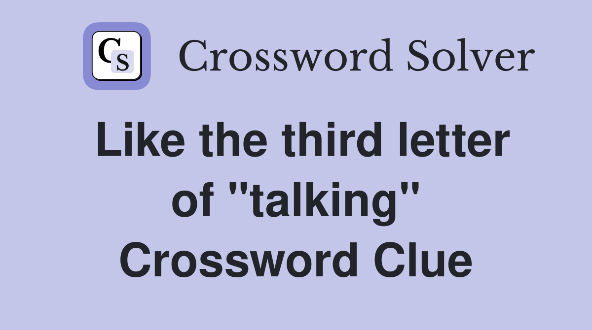 Like the third letter of "talking" Crossword Clue