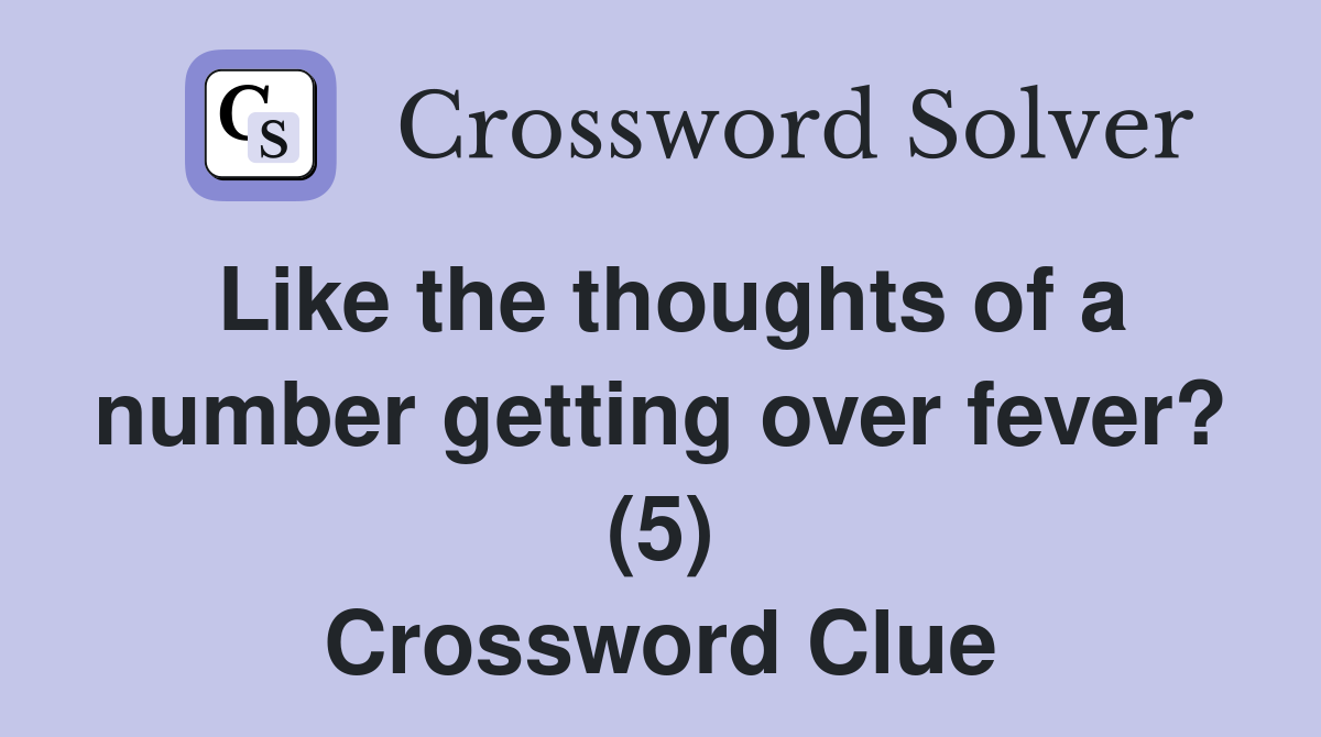 Like the thoughts of a number getting over fever? (5) Crossword Clue