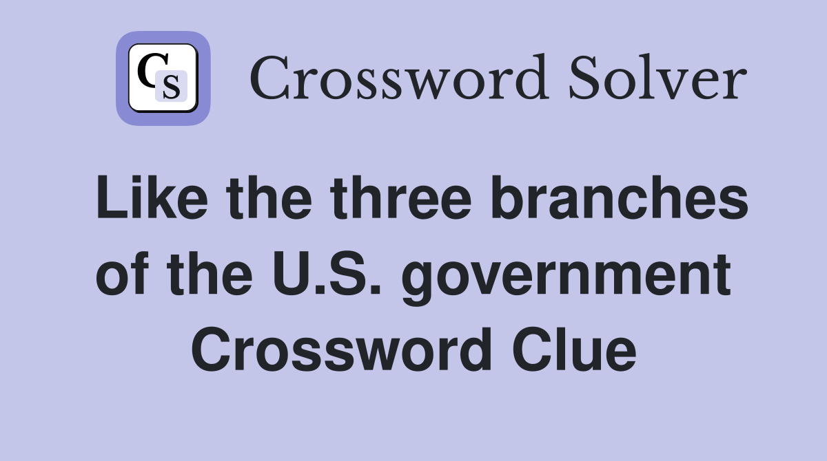 Like the three branches of the U.S. government Crossword Clue