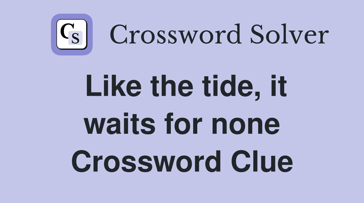 Like the tide, it waits for none Crossword Clue