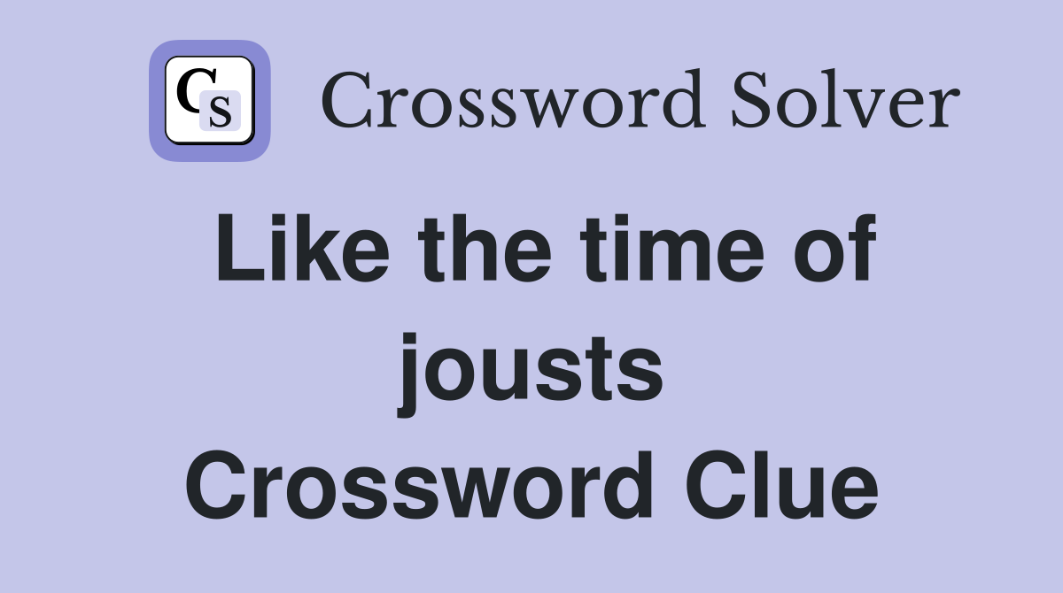 Like the time of jousts Crossword Clue