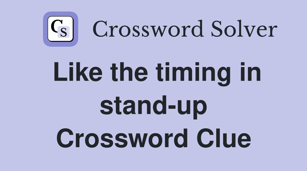 Like the timing in stand-up Crossword Clue