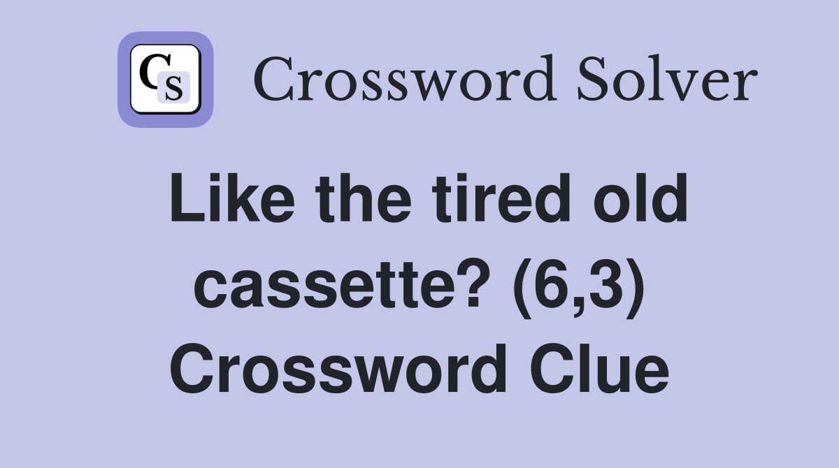 Like the tired old cassette? (6,3) Crossword Clue