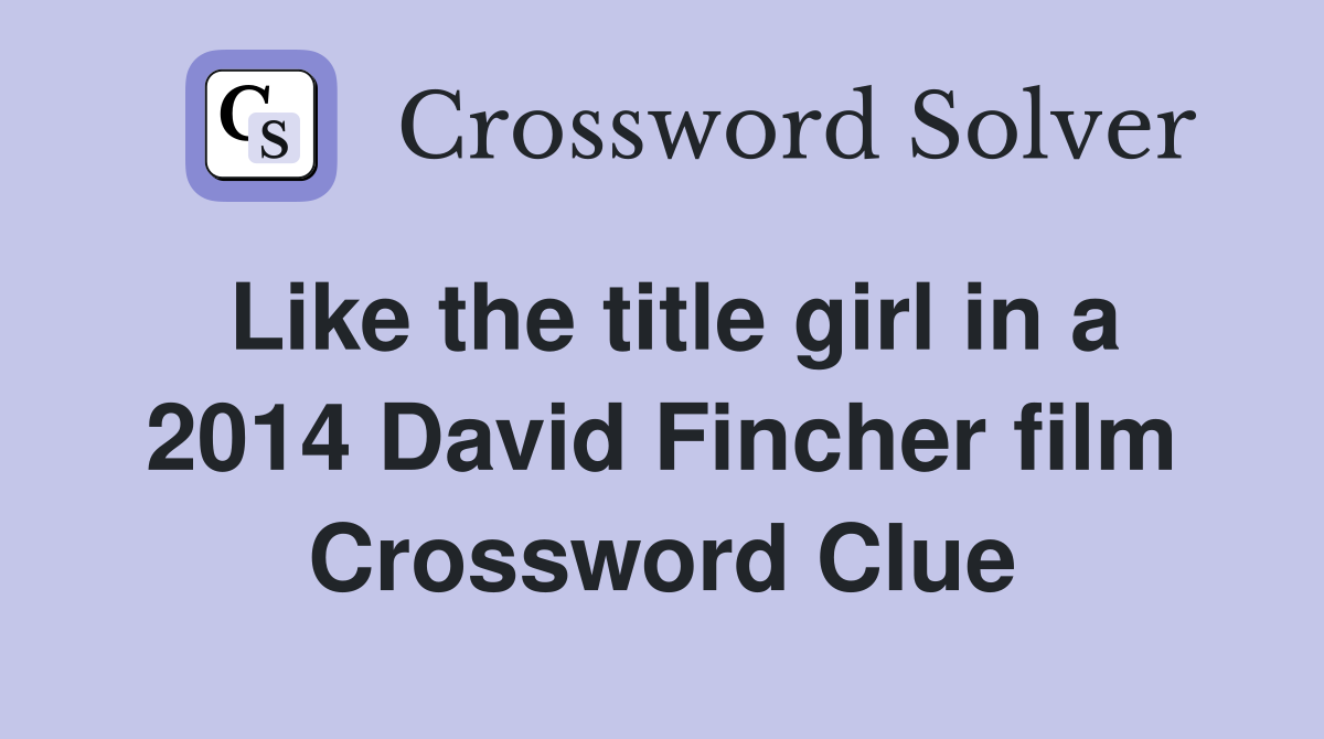 Like the title girl in a 2014 David Fincher film Crossword Clue