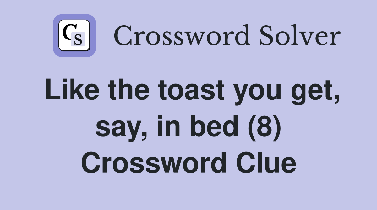 Like the toast you get, say, in bed (8) Crossword Clue