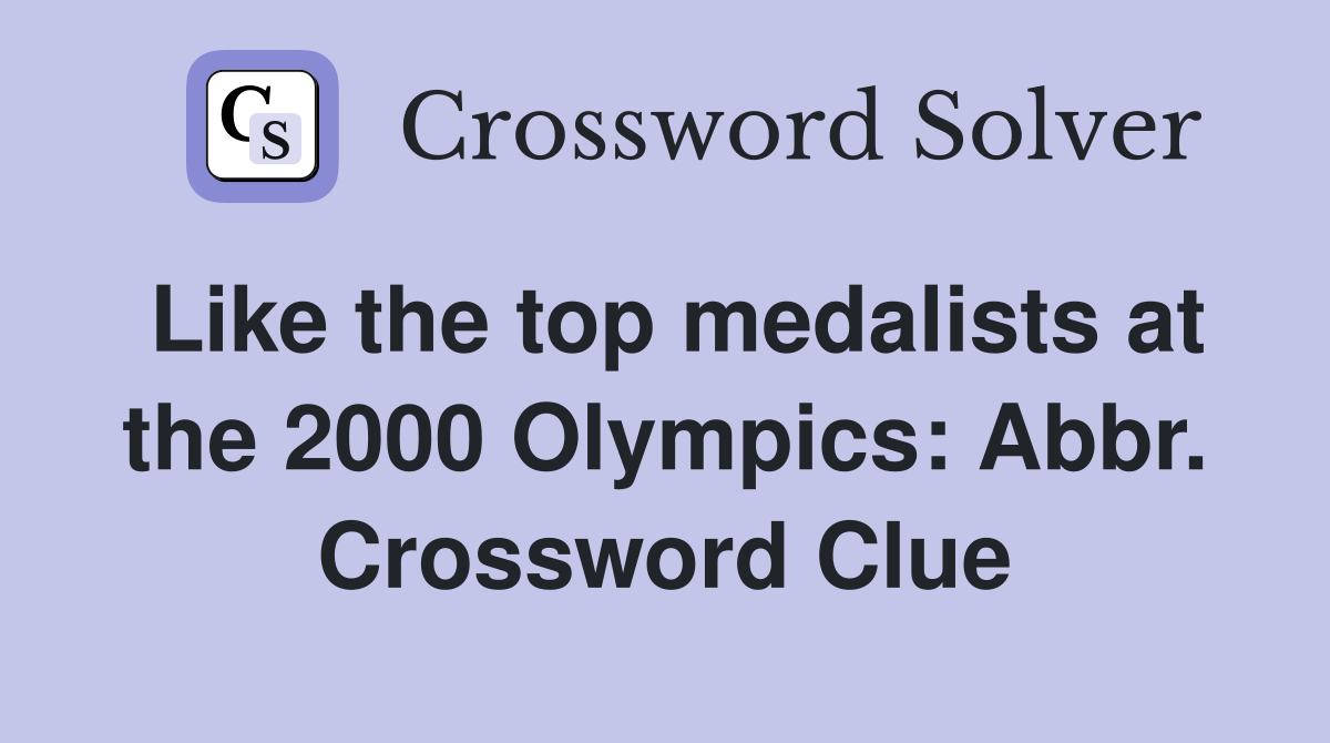 Like the top medalists at the 2000 Olympics: Abbr. Crossword Clue