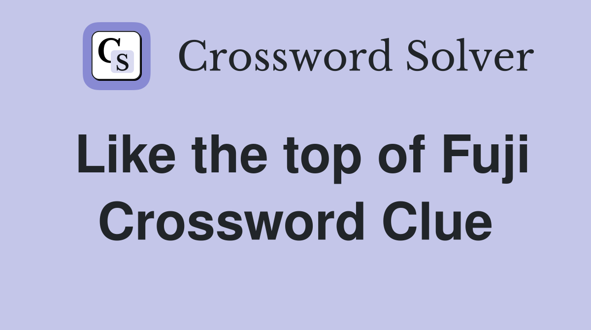 Like the top of Fuji Crossword Clue