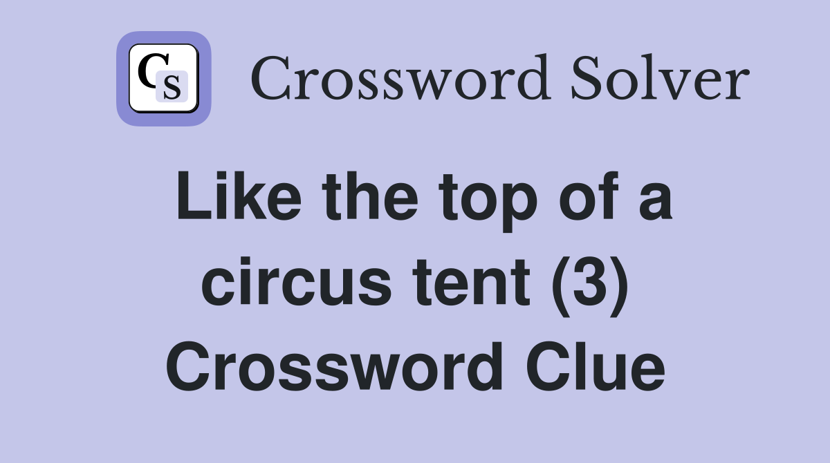 Like the top of a circus tent (3) Crossword Clue