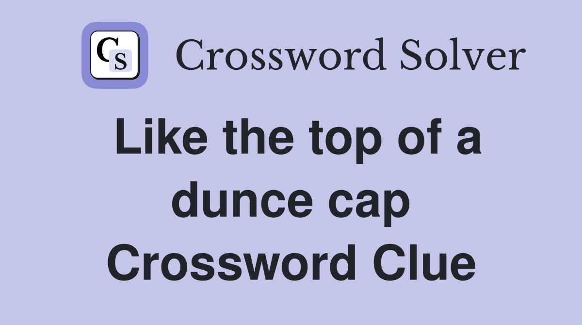 Like the top of a dunce cap Crossword Clue