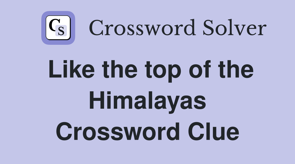 Like the top of the Himalayas Crossword Clue