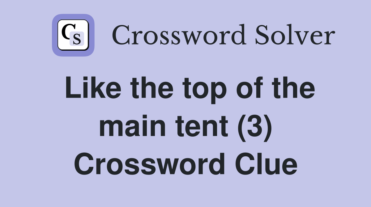 Like the top of the main tent (3) Crossword Clue