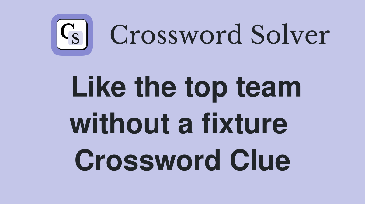 Like the top team without a fixture  Crossword Clue