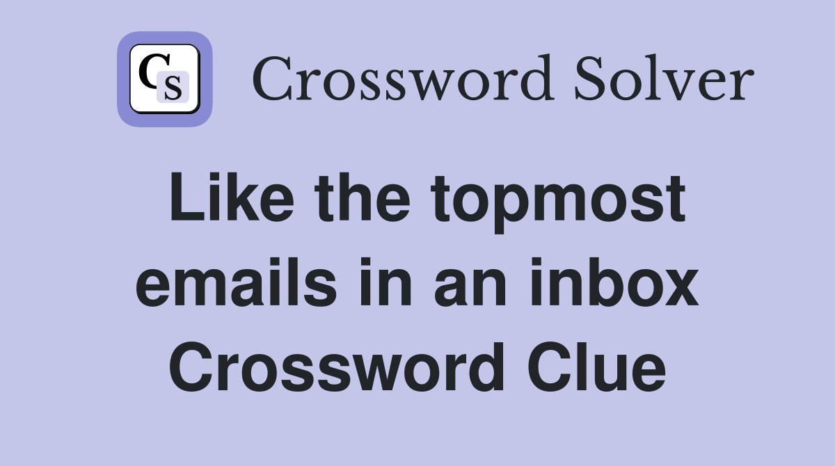 Like the topmost emails in an inbox Crossword Clue