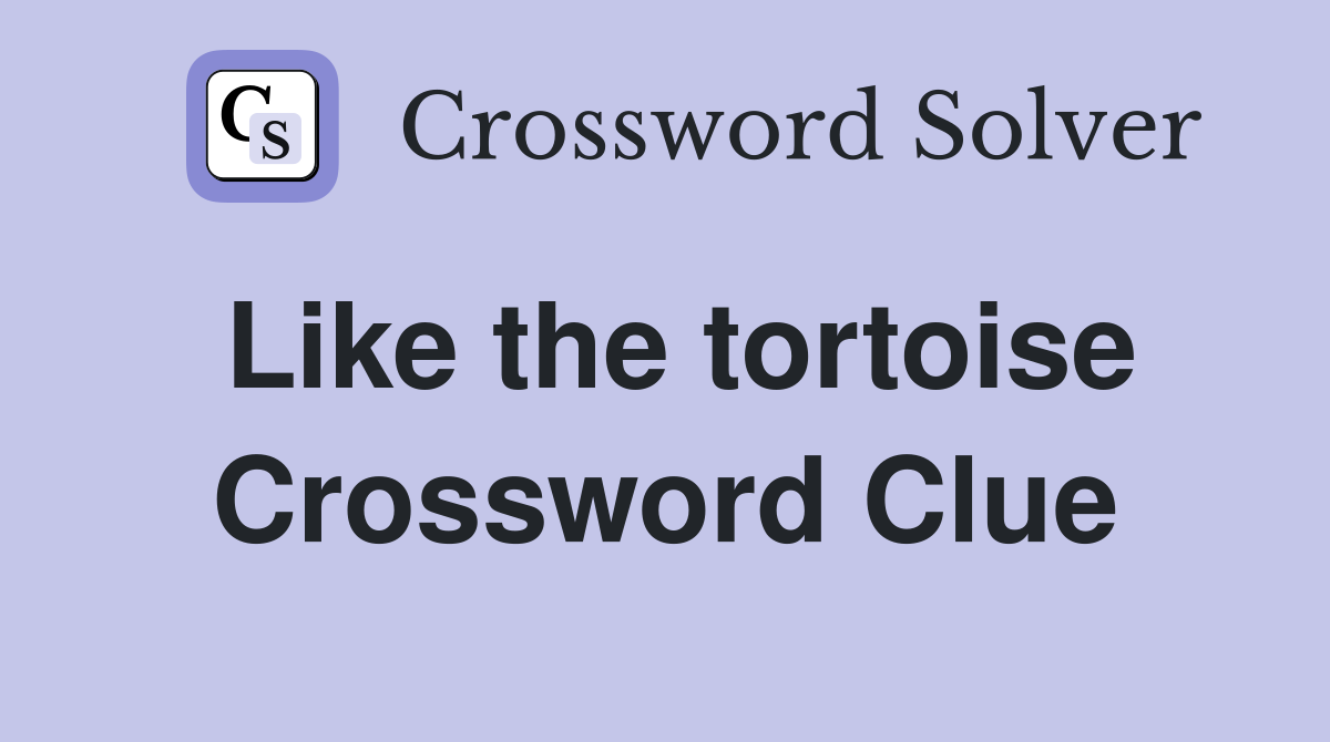 Like the tortoise Crossword Clue