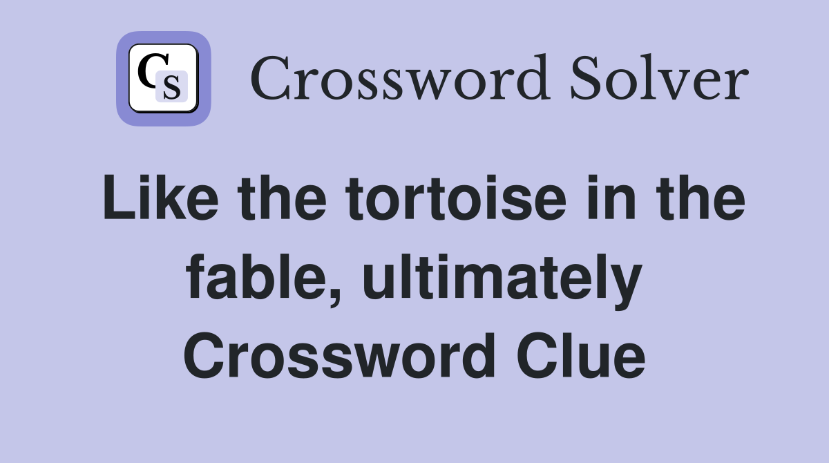 Like the tortoise in the fable, ultimately Crossword Clue