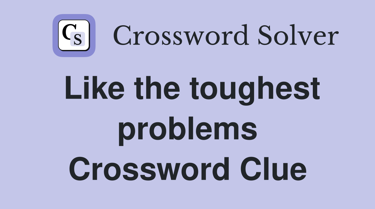 Like the toughest problems Crossword Clue