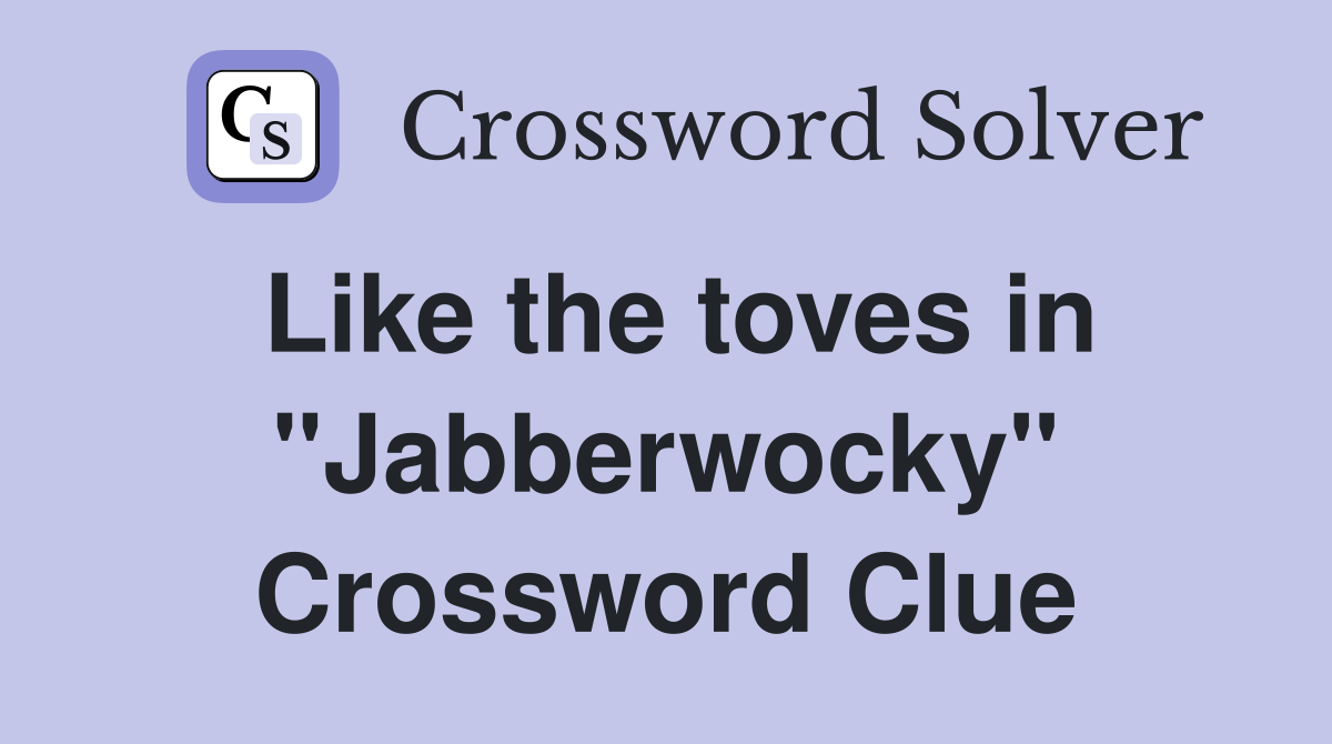 Like the toves in "Jabberwocky" Crossword Clue