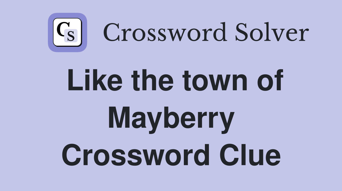 Like the town of Mayberry Crossword Clue