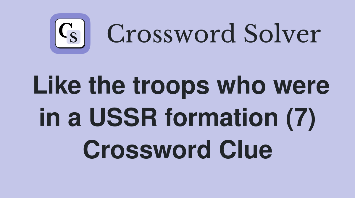 Like the troops who were in a USSR formation (7) Crossword Clue