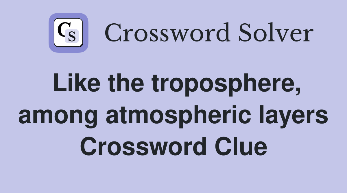 Like the troposphere, among atmospheric layers Crossword Clue
