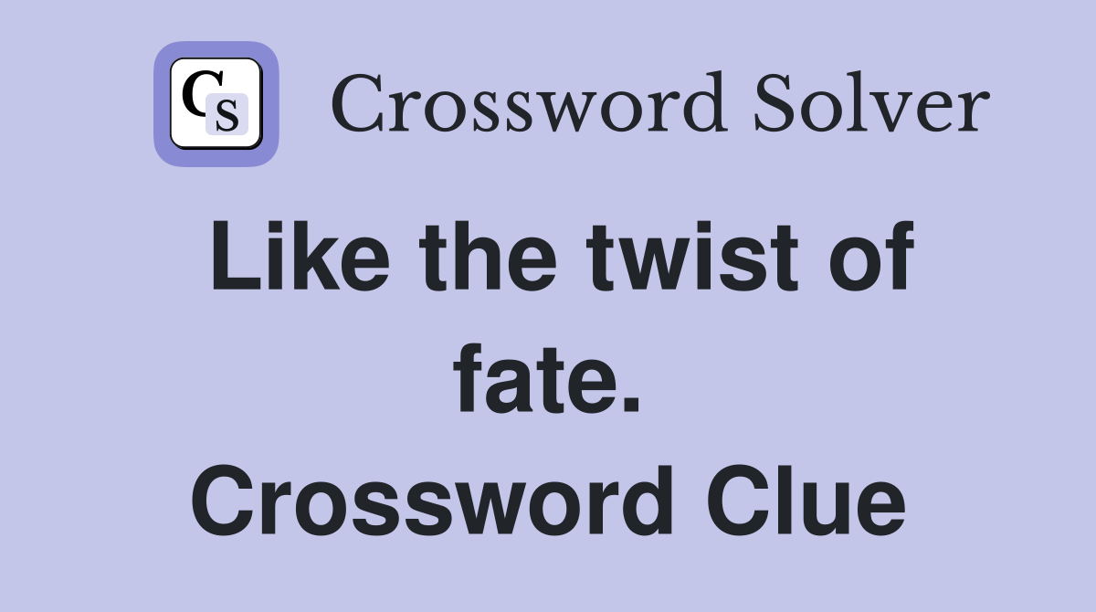 Like the twist of fate. Crossword Clue