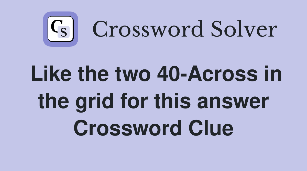 Like the two 40-Across in the grid for this answer Crossword Clue