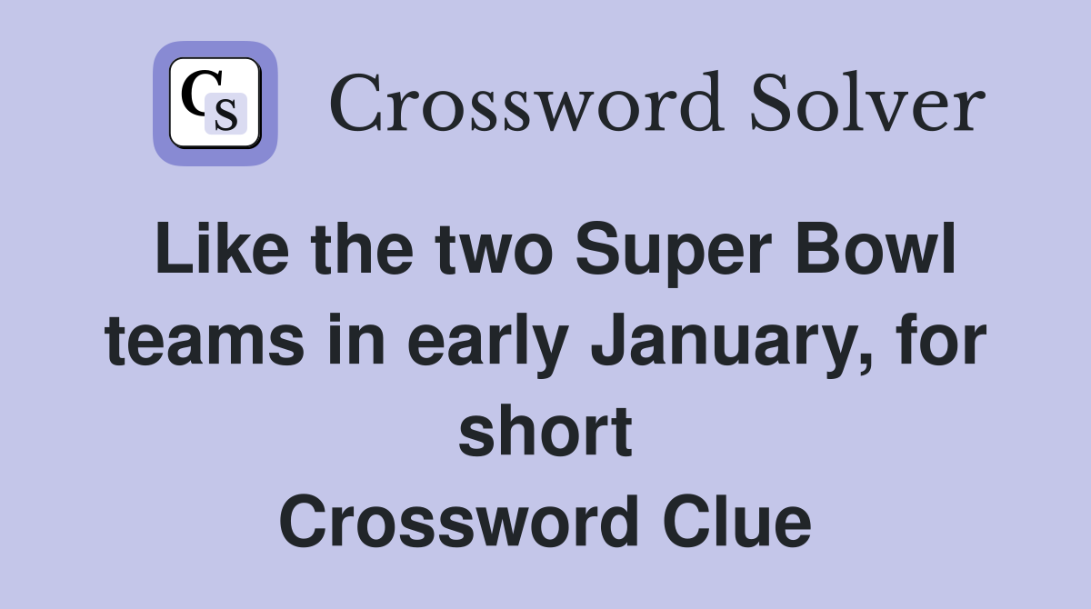 Like the two Super Bowl teams in early January, for short Crossword Clue