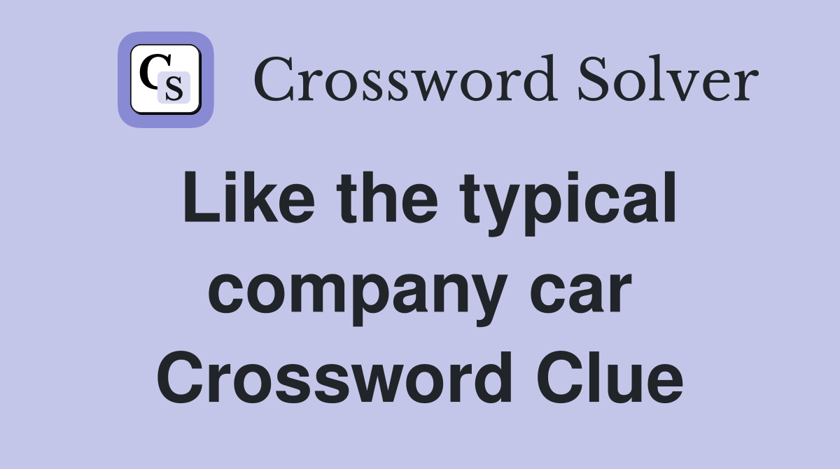 Like the typical company car Crossword Clue